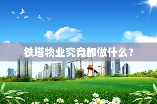 铁塔物业究竟都做什么？
