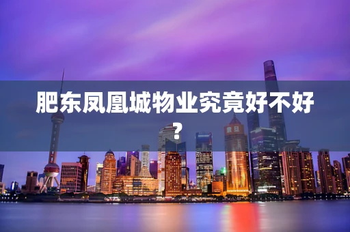 肥东凤凰城物业究竟好不好？