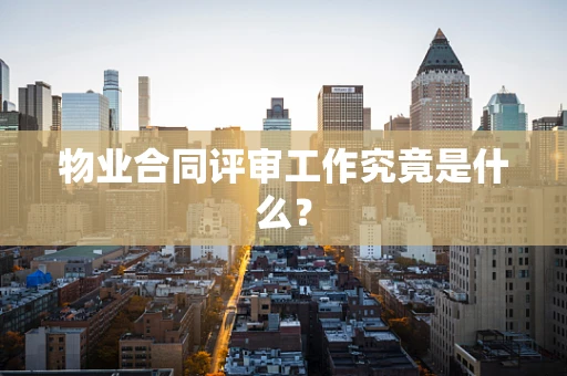 物业合同评审工作究竟是什么？
