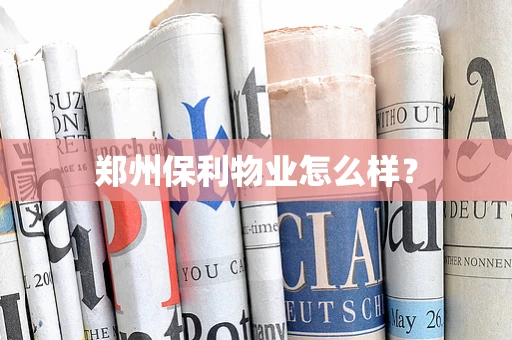 郑州保利物业怎么样？