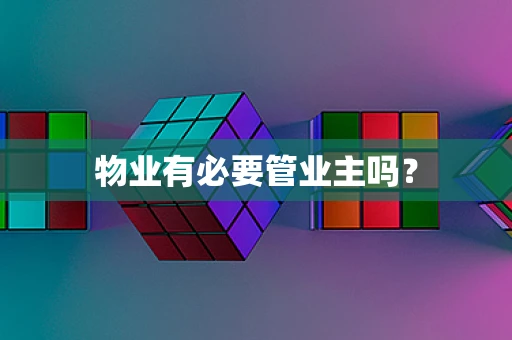 物业有必要管业主吗？