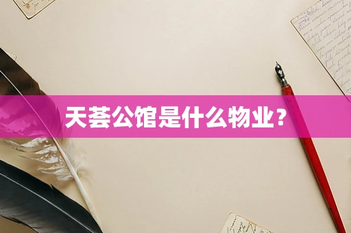 天荟公馆是什么物业？