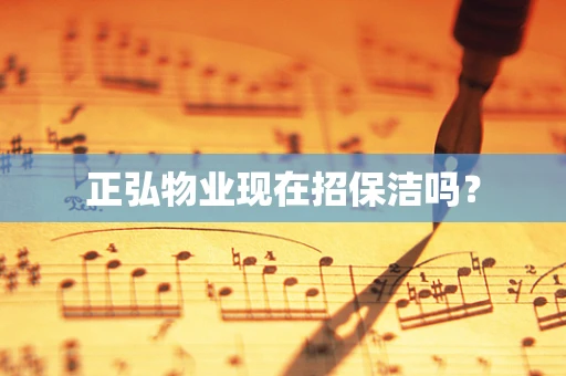 正弘物业现在招保洁吗？