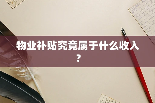 物业补贴究竟属于什么收入？