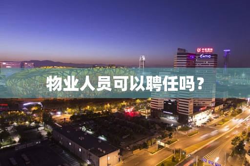 物业人员可以聘任吗？