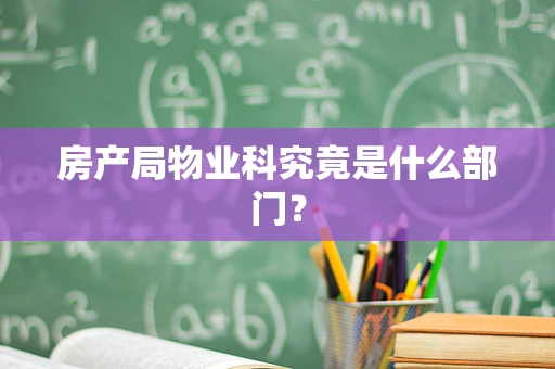 房产局物业科究竟是什么部门？