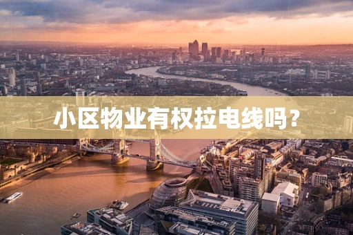 小区物业有权拉电线吗？