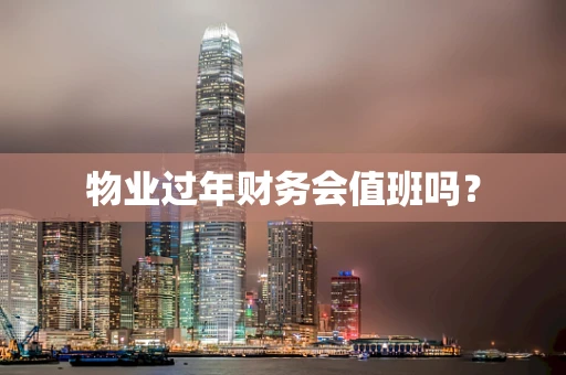 物业过年财务会值班吗？
