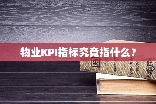物业KPI指标究竟指什么？