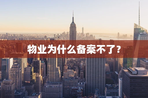 物业为什么备案不了？