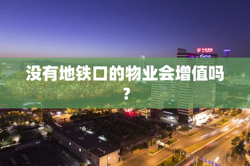 没有地铁口的物业会增值吗？