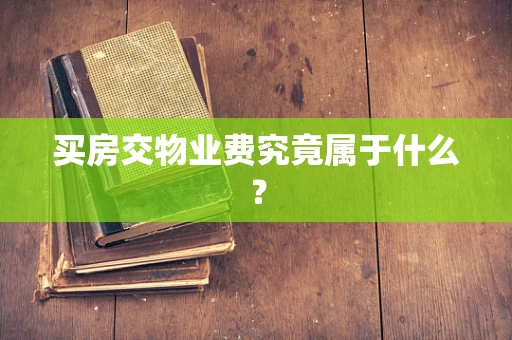 买房交物业费究竟属于什么？