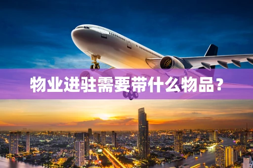物业进驻需要带什么物品？