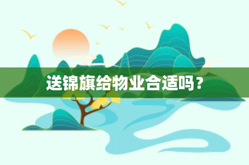 送锦旗给物业合适吗？