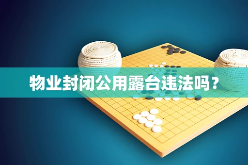 物业封闭公用露台违法吗？