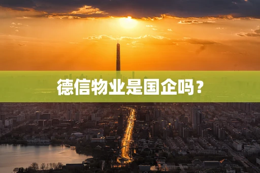 德信物业是国企吗？