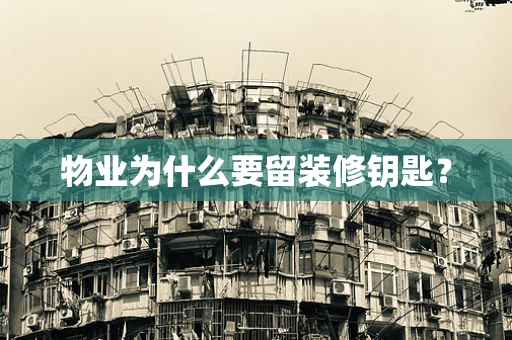 物业为什么要留装修钥匙？