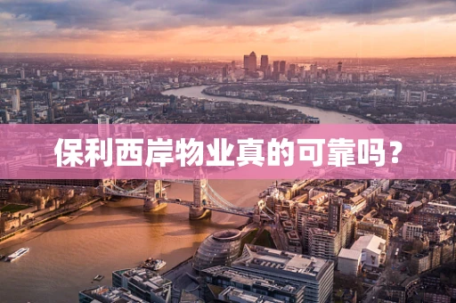 保利西岸物业真的可靠吗？