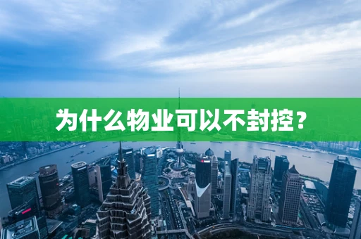 为什么物业可以不封控？