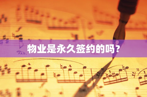 物业是永久签约的吗？