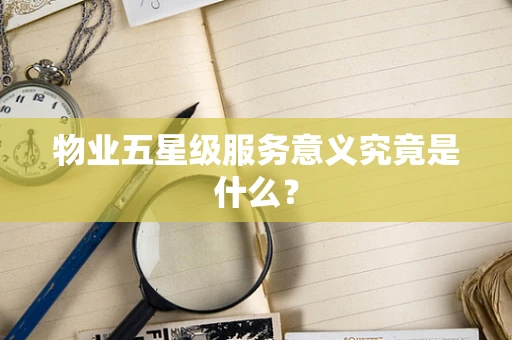 物业五星级服务意义究竟是什么？