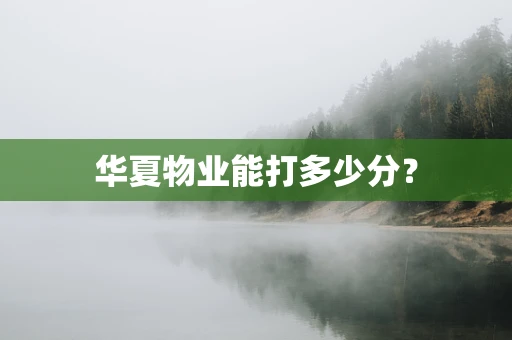 华夏物业能打多少分？
