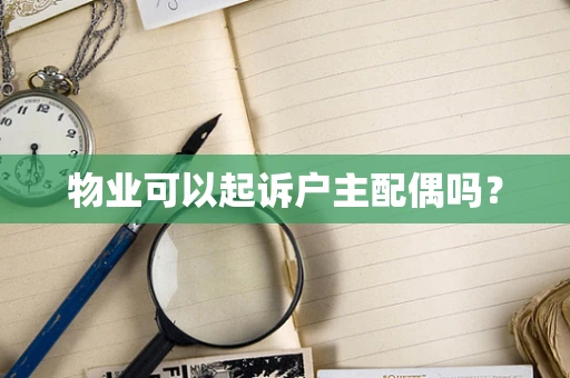 物业可以起诉户主配偶吗？