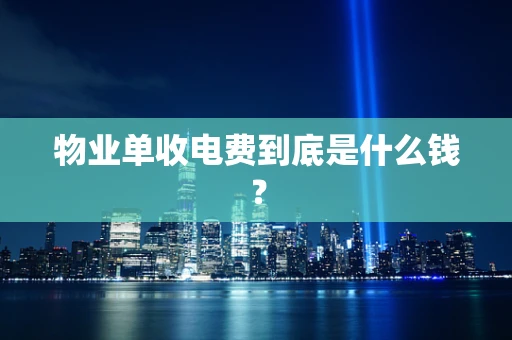 物业单收电费到底是什么钱？