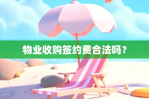 物业收购签约费合法吗？