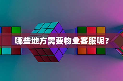 哪些地方需要物业客服呢？