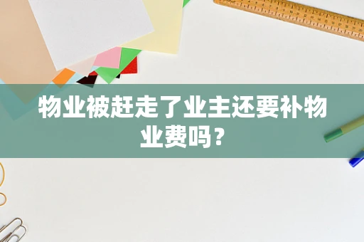 物业被赶走了业主还要补物业费吗？