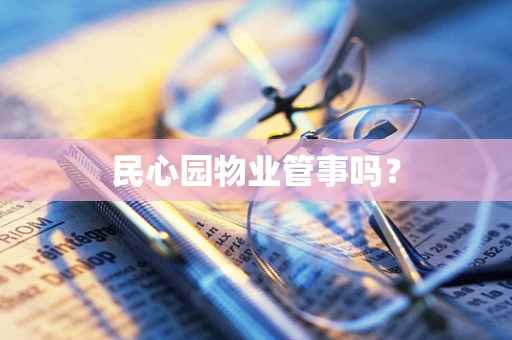 民心园物业管事吗？
