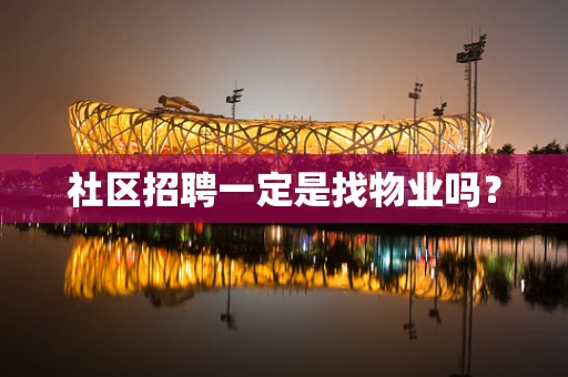 社区招聘一定是找物业吗？