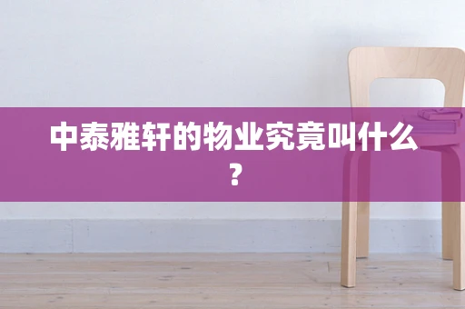 中泰雅轩的物业究竟叫什么？