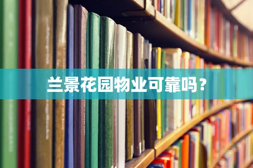 兰景花园物业可靠吗？