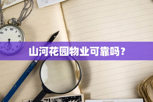 山河花园物业可靠吗？