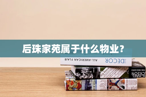 后珠家苑属于什么物业？