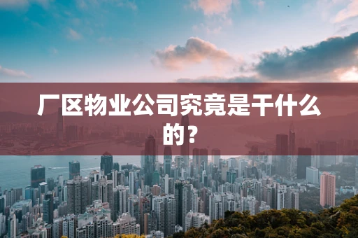 厂区物业公司究竟是干什么的？