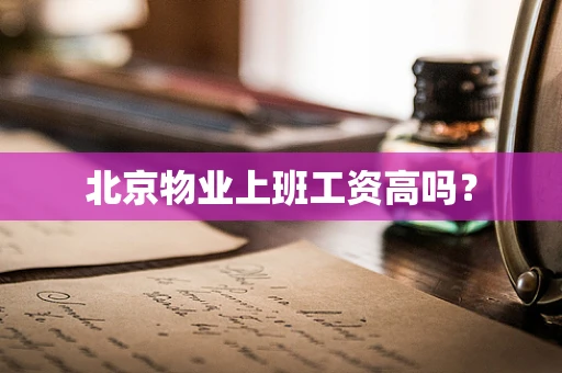 北京物业上班工资高吗？