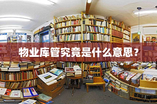 物业库管究竟是什么意思？
