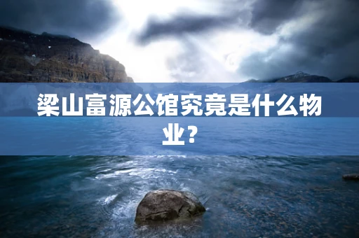 梁山富源公馆究竟是什么物业？