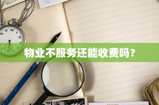 物业不服务还能收费吗？