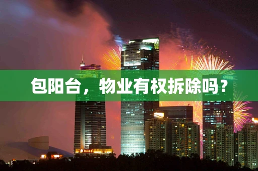 包阳台，物业有权拆除吗？