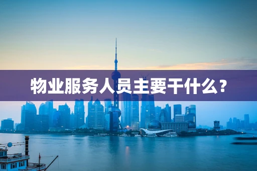 物业服务人员主要干什么？
