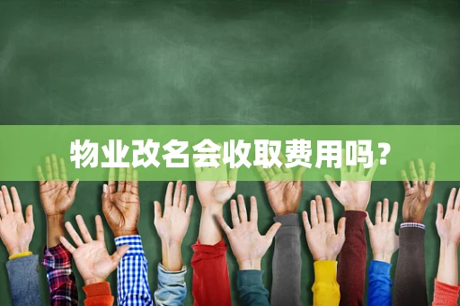 物业改名会收取费用吗？
