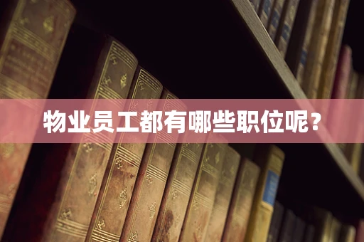 物业员工都有哪些职位呢？