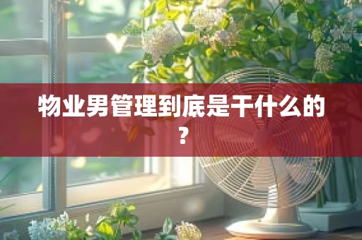 物业男管理到底是干什么的？