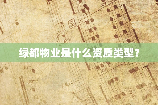 绿都物业是什么资质类型？