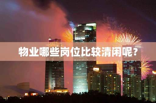 物业哪些岗位比较清闲呢？