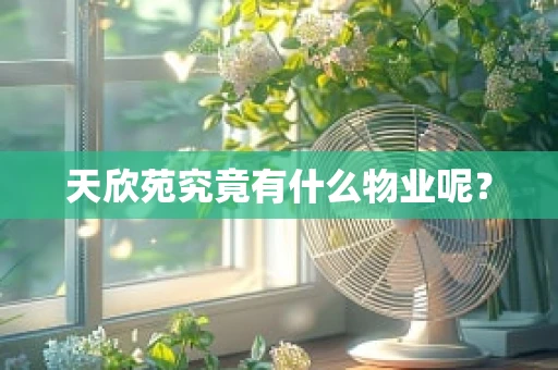 天欣苑究竟有什么物业呢？